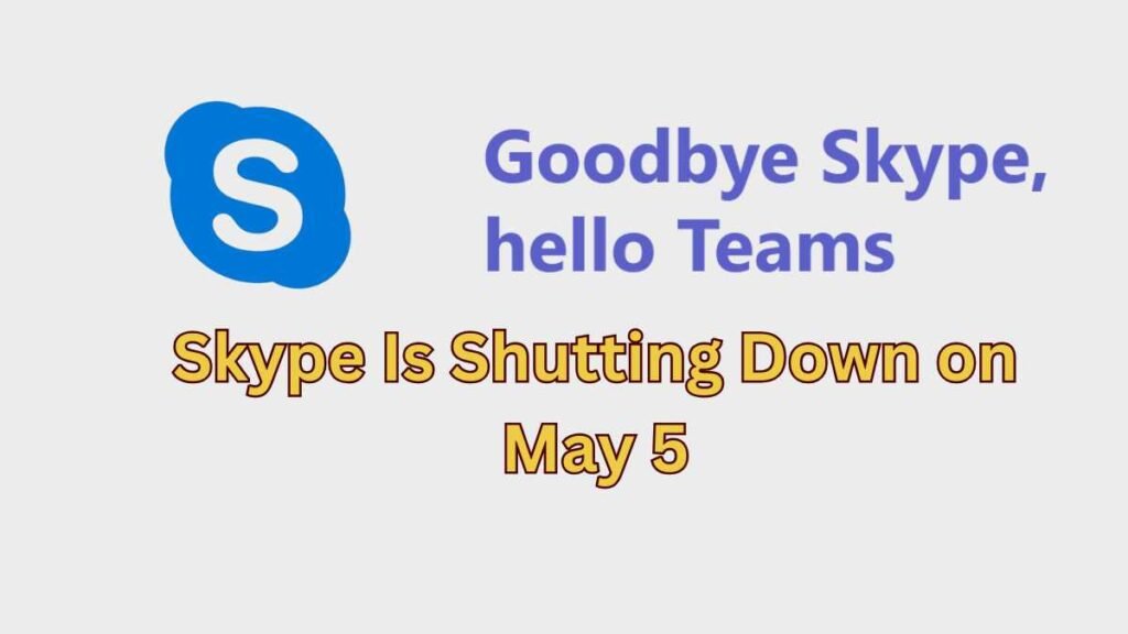 Skype Is Shutting Down on May 5